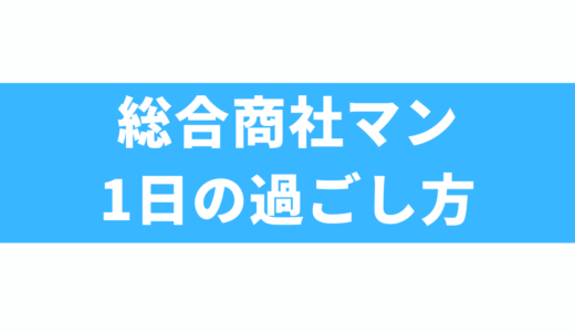 総合商社マンの1日の過ごし方