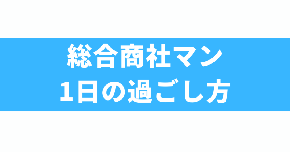 総合商社マンの一日の過ごし方